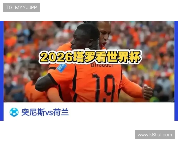 世界杯突尼斯VS荷兰比赛免费直播在线观看详细赛程与精彩瞬间回顾